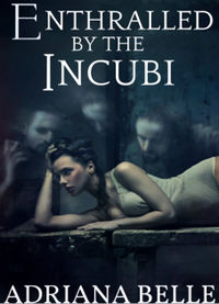 Enthralled by the Incubi: A Paranormal Tale of Spirit Menage eBook Cover, written by Adriana Belle