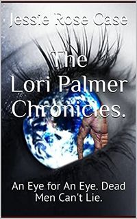 The Lori Palmer Chronicles: An Eye for An Eye. Dead Men Can't Lie. eBook Cover, written by Jessie Rose Case