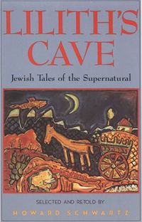 Lilith's Cave: Jewish Tales of the Supernatural Book Cover, written by Howard Schwartz