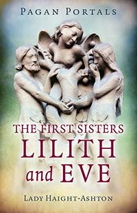 Pagan Portals - The First Sisters: Lilith and Eve eBook Cover, written by Lady Haight-Ashton
