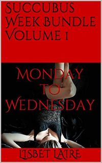 Succubus Week Bundle Volume 1: Monday to Wednesday eBook Cover, written by Lisbet Laire