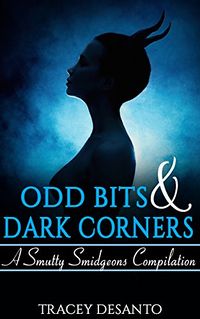 Odd Bits and Dark Corners: A Smutty Smidgeons Compilation eBook Cover, written by Tracey DeSanto