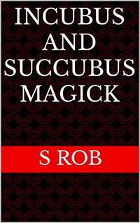 Incubus and Succubus Magick eBook Cover, written by S Rob