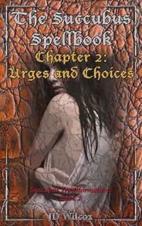 The Succubus Spellbook: Chapter 2: Urges and Choices eBook Cover, written by JD Wilcox