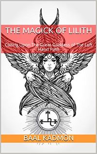 The Magick Of Lilith: Calling Upon The Great Goddess of The Left Hand Path eBook Cover, written by Baal Kadmon