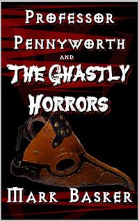 Professor Pennyworth and The Ghastly Horrors eBook Cover, written by Mark Basker