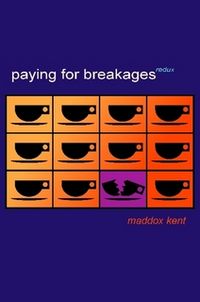 Paying For Breakages Redux Book Cover, written by Maddox Kent