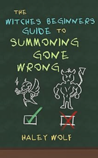 The Witches Beginners Guide to: Summoning Gone Wrong eBook Cover, written by Haley Wolf