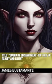 Bound by Enchantment: The Tale of Ashley and Lilith eBook Cover, written by James Bustamante