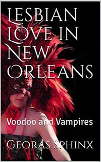 Lesbian Love in New Orleans: Voodoo and Vampires eBook Cover, written by Georas Sphinx