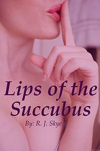 Lips of the Succubus eBook Cover, written by R. J. Skye