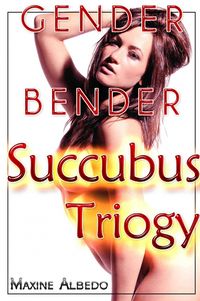 Gender Bender Succubus Trilogy eBook Cover, written by Maxine Albedo