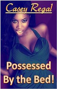 Possessed By The Bed! eBook Cover, written by Casey Regal