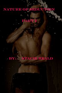 Nature of Seduction: Part 2 eBook Cover, written by Stacie Heald