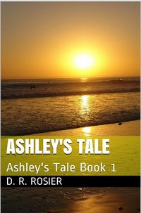 Ashley's Tale Book 1 eBook Cover, written by D. R. Rosier