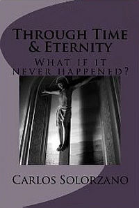 Through Time & Eternity: Part One of the Angelic Conspiracy Book Cover, written by Carlos Solorzano