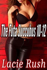 The Futa Succubus 10-12 eBook Cover, written by Lacie Rush