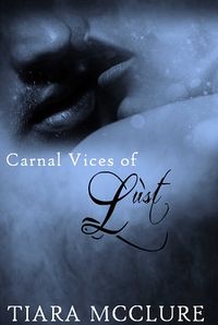 Carnal Vices of Lust eBook Cover, written by Tiara McClure