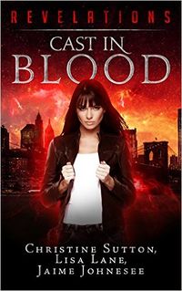 Revelations: Cast In Blood eBook Cover, written by Christine Sutton, Lisa Lane and Jaime Johnesee