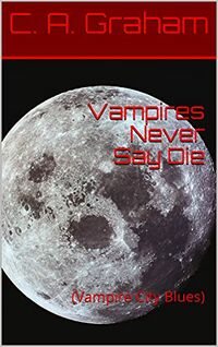 Vampires Never Say Die eBook Cover, written by C. A. Graham