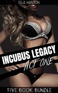 Incubus Legacy: Act One eBook Cover, written by Ella Hanson