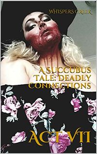 A Succubus Tale: Deadly Connections: Act VII eBook Cover, written by Whispers Creek