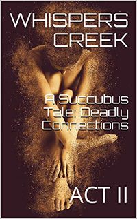 A Succubus Tale: Deadly Connections: Act II eBook Cover, written by Whispers Creek