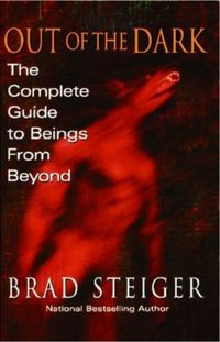 Out Of The Dark: The Complete Guide to Beings from Beyond Book Cover, written by Brad Steige