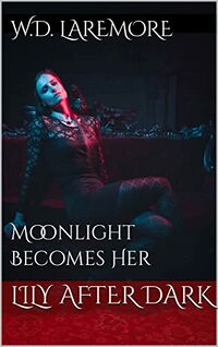 Moonlight Becomes Her: Lily After Dark eBook Cover, written by W. D. Laremore