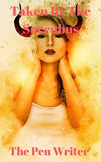 Taken By The Succubus: An Erotic Gender Bender Story eBook Cover, written by The Pen Writer