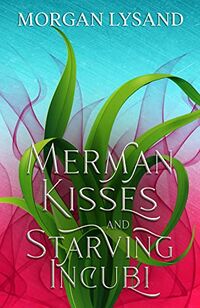 Merman Kisses and Starving Incubi eBook Cover, written by Morgan Lysand