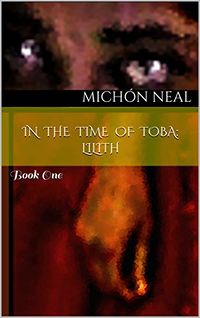 In the Time of Toba: Lilith: Book One eBook Cover, written by Michón Neal and Ripley Santo