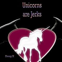 Unicorns are Jerks eBook Cover, written by Doug X