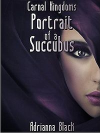 Carnal Kingdoms: Portrait of a Succubus eBook Cover, written by Adrianna Black