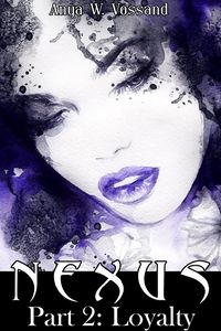 Nexus Part 2: Loyalty eBook Cover, written by Anya W. Vossand