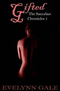 Gifted: The Succubus Chronicles Book 1 eBook Cover, written by Evelynn Gale