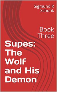 Supes: The Wolf and His Demon: Book Three eBook Cover, written by Sigmund R Schunk