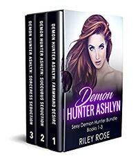 Demon Hunter Ashlyn: Sexy Demon Hunter Bundle Books 1-3 eBook Cover, written by Riley Rose