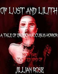 Lust and Lilith: An Erotic Tale of Succubus Horror eBook Cover, written by Jillian Rose