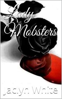 Lady Mobsters eBook Cover, written by Jaclyn White