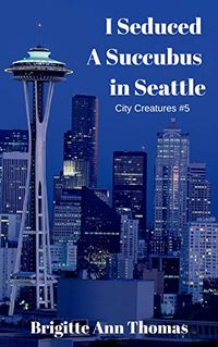 I Seduced A Succubus in Seattle eBook Cover, written by Brigitte Ann Thomas