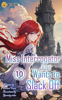 Miss Interrogator Just Wants to Slack Off - Vol. 10 eBook Cover, written by Gravity Tales, Frozen Corn and Ciweimao