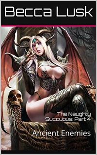 The Naughty Succubus: Part 4: Ancient Enemies eBook Cover, written by Becca Lusk