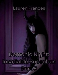 Demonic Night: Insatiable Succubus Part 5 eBook Cover, written by Lauren Frances