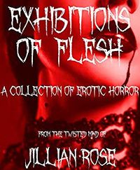 Exhibitions of Flesh: A Collection of Erotic Horror eBook Cover, written by Jillian Rose