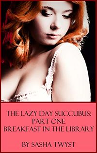The Lazy Day Succubus: Part One: Breakfast in the Library eBook Cover, written by Sasha Twyst