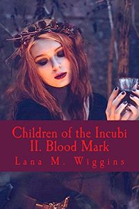 Children of the Incubi: II. Blood Mark eBook Cover, written by Lana M. Wiggins