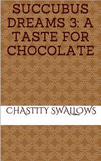 Succubus Dreams 3: A Taste For Chocolate eBook Cover, written by Chastity Swallows