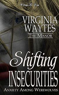 Shifting Insecurities: Anxiety Among Werewolves eBook Cover, written by Virginia Waytes