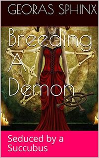 Breeding A Demon: Seduced by a Succubus eBook Cover, written by Georas Sphinx